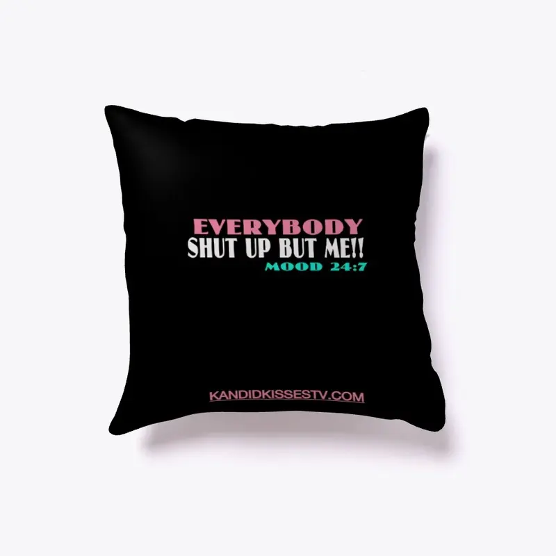 EVERYBODY SHUT UP BUT ME PILLOW